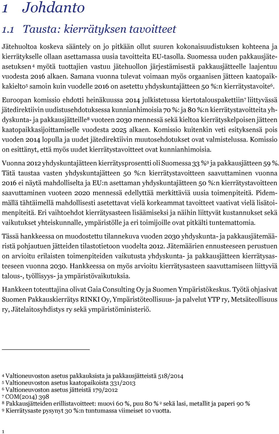 Samana vuonna tulevat voimaan myös orgaanisen jätteen kaatopaikkakielto 5 samoin kuin vuodelle 2016 on asetettu yhdyskuntajätteen 50 %:n kierrätystavoite 6.