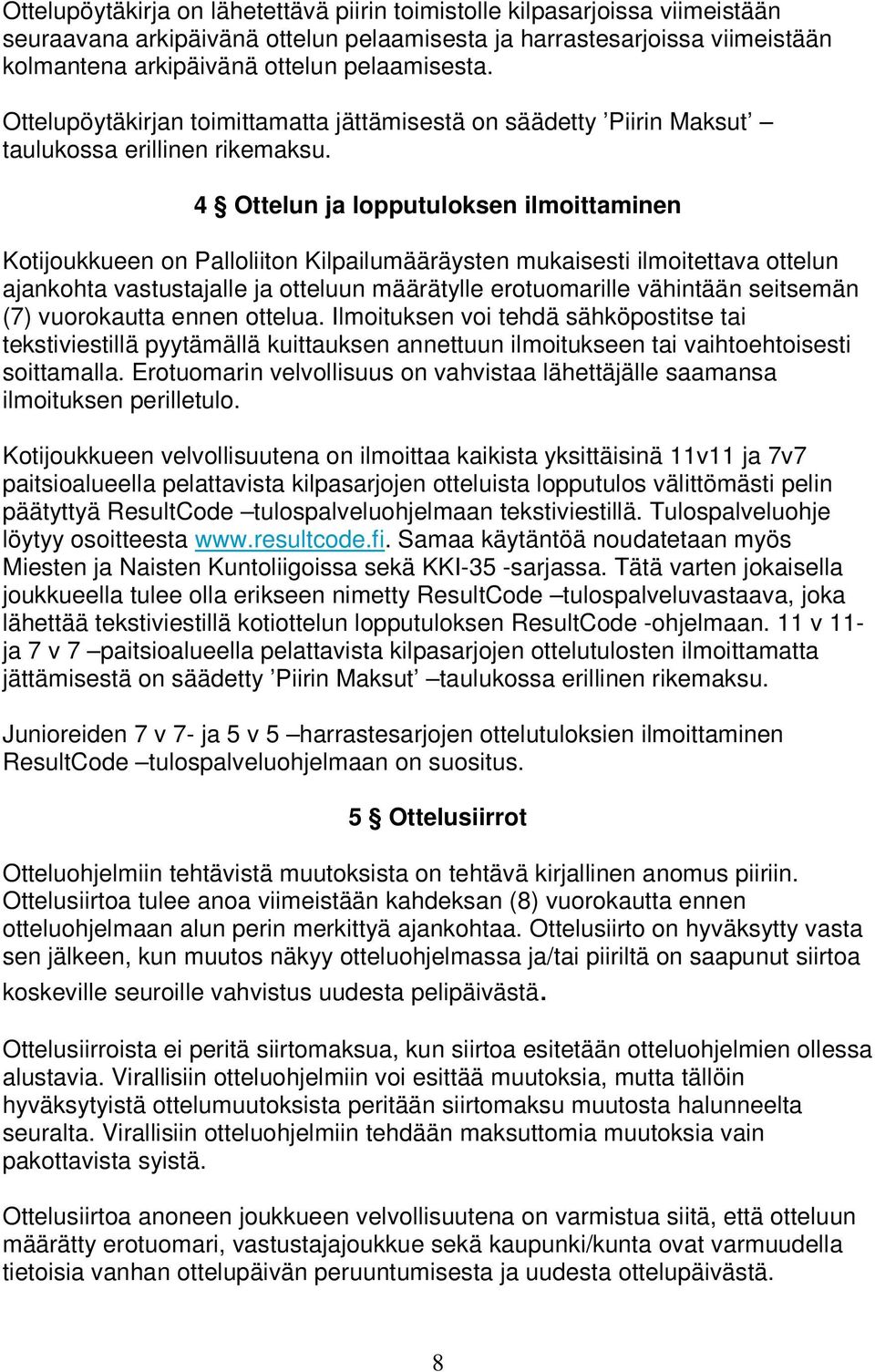 4 Ottelun ja lopputuloksen ilmoittaminen Kotijoukkueen on Palloliiton Kilpailumääräysten mukaisesti ilmoitettava ottelun ajankohta vastustajalle ja otteluun määrätylle erotuomarille vähintään