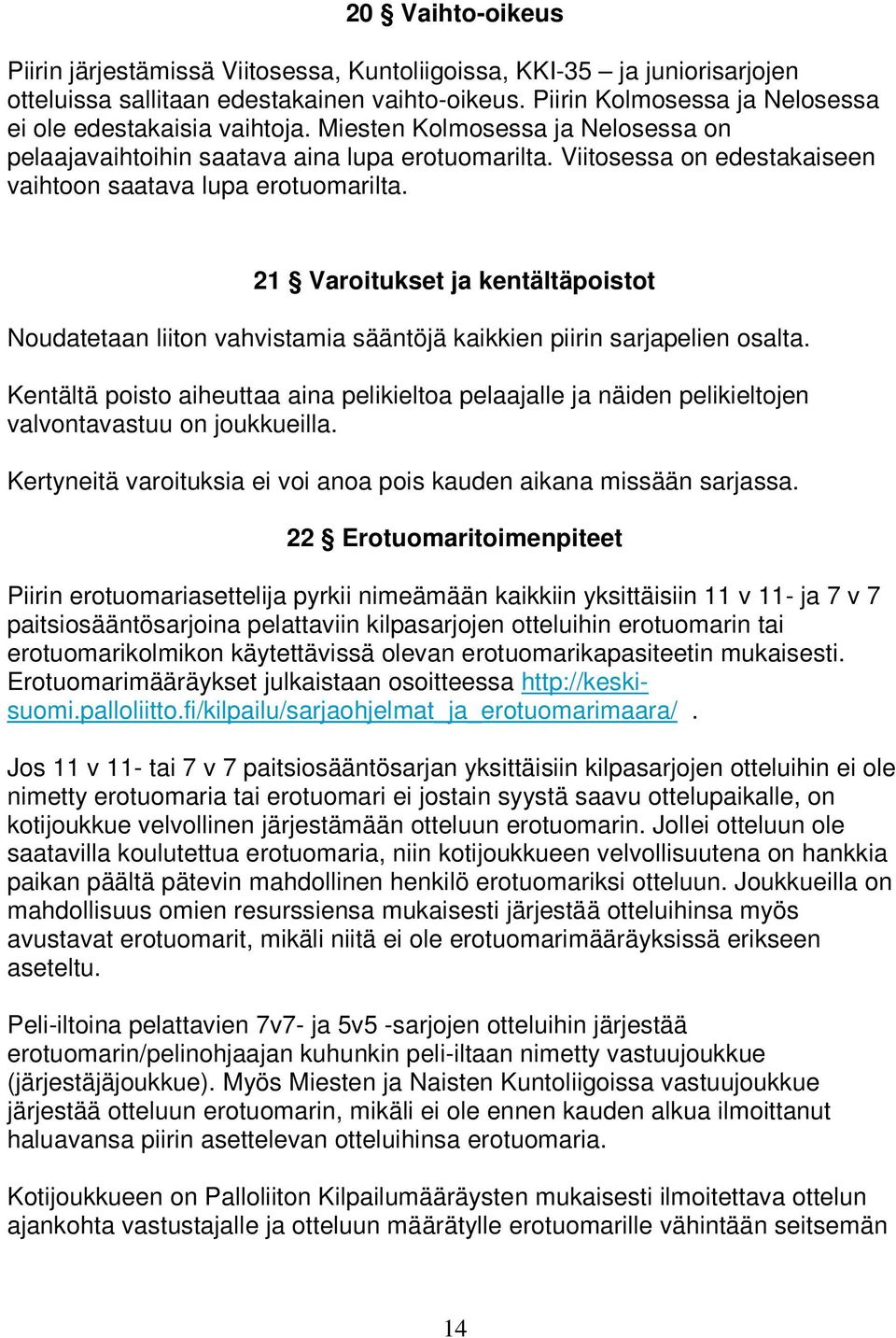 Viitosessa on edestakaiseen vaihtoon saatava lupa erotuomarilta. 21 Varoitukset ja kentältäpoistot Noudatetaan liiton vahvistamia sääntöjä kaikkien piirin sarjapelien osalta.