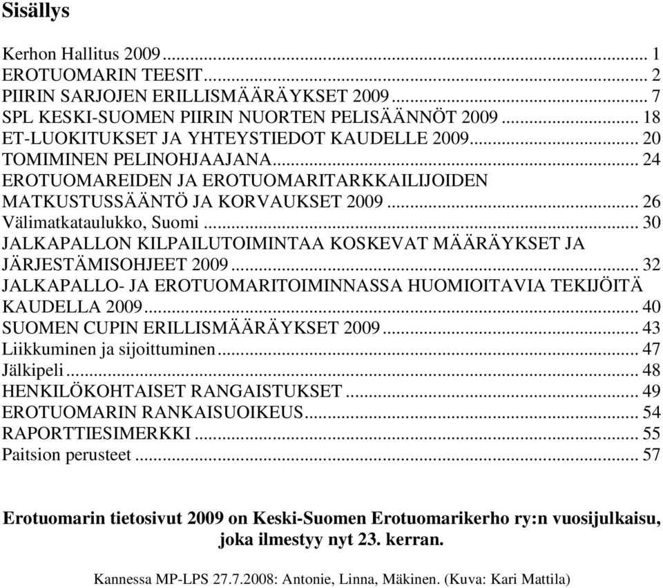 .. 30 JALKAPALLON KILPAILUTOIMINTAA KOSKEVAT MÄÄRÄYKSET JA JÄRJESTÄMISOHJEET 2009... 32 JALKAPALLO- JA EROTUOMARITOIMINNASSA HUOMIOITAVIA TEKIJÖITÄ KAUDELLA 2009.