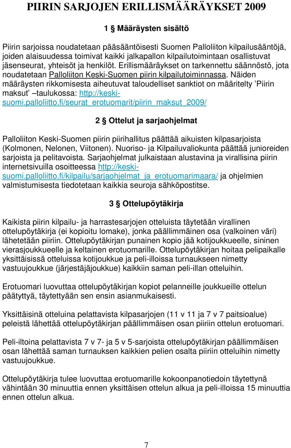 Näiden määräysten rikkomisesta aiheutuvat taloudelliset sanktiot on määritelty Piirin maksut taulukossa: http://keskisuomi.palloliitto.