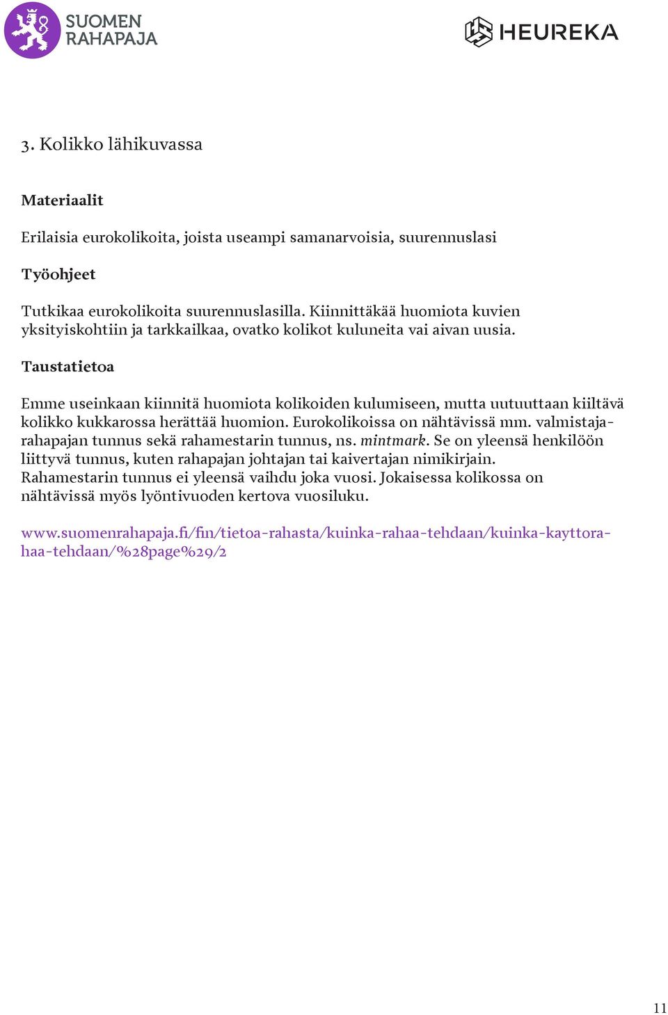 Emme useinkaan kiinnitä huomiota kolikoiden kulumiseen, mutta uutuuttaan kiiltävä kolikko kukkarossa herättää huomion. Eurokolikoissa on nähtävissä mm.