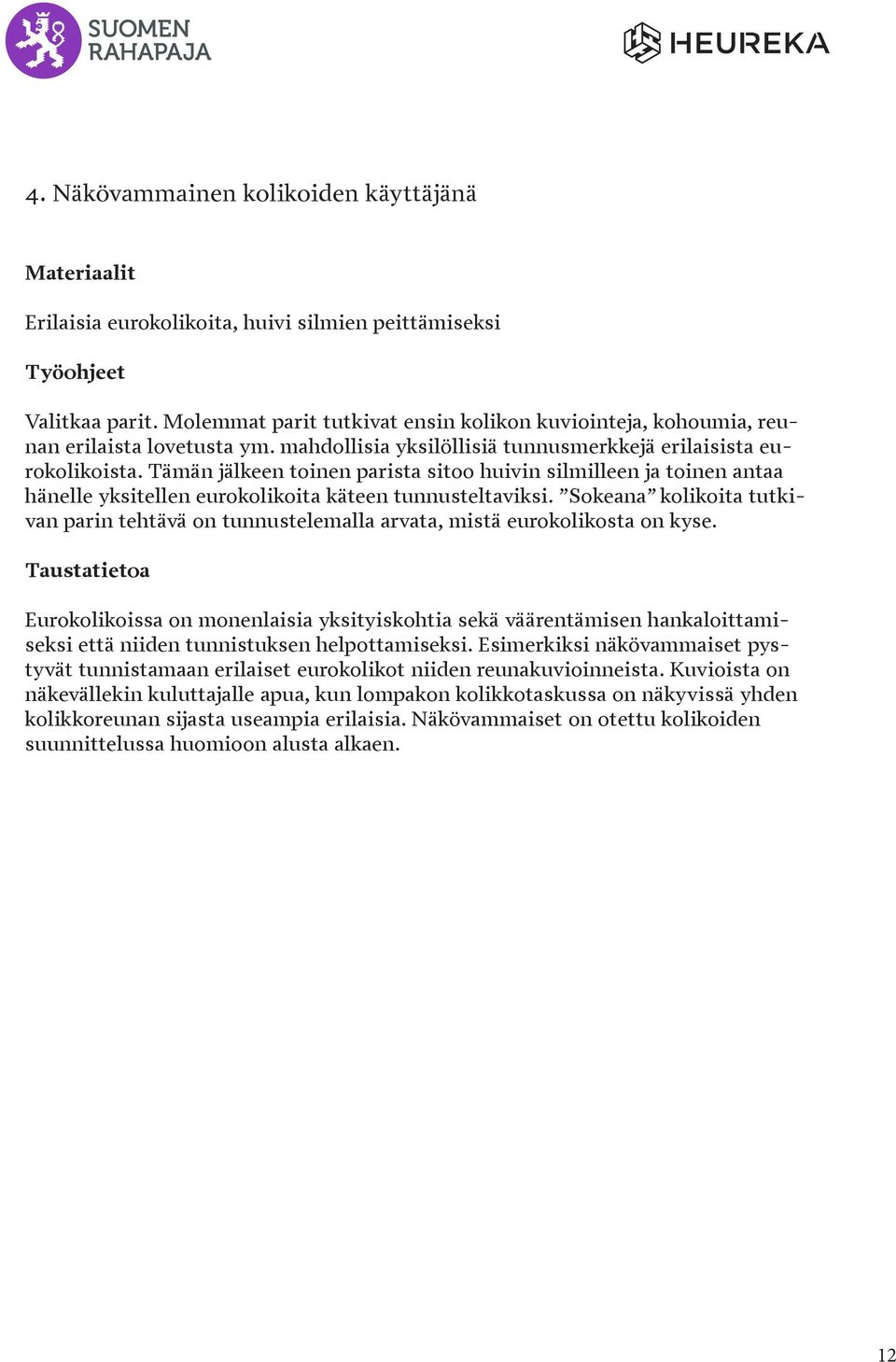 Sokeana kolikoita tutkivan parin tehtävä on tunnustelemalla arvata, mistä eurokolikosta on kyse.