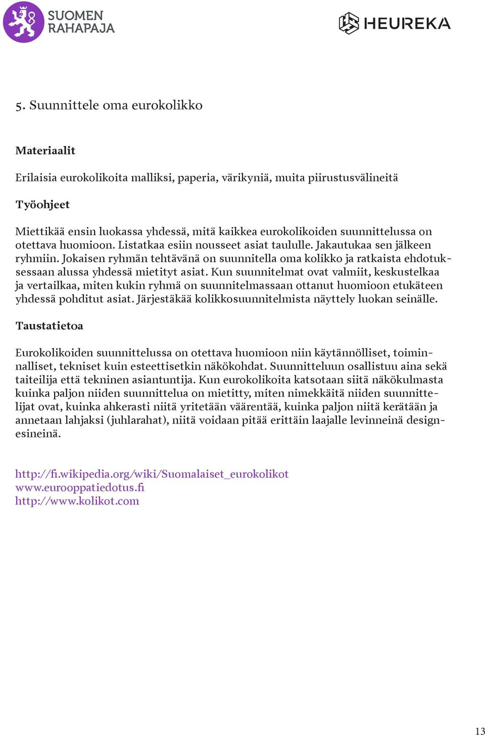 Kun suunnitelmat ovat valmiit, keskustelkaa ja vertailkaa, miten kukin ryhmä on suunnitelmassaan ottanut huomioon etukäteen yhdessä pohditut asiat.