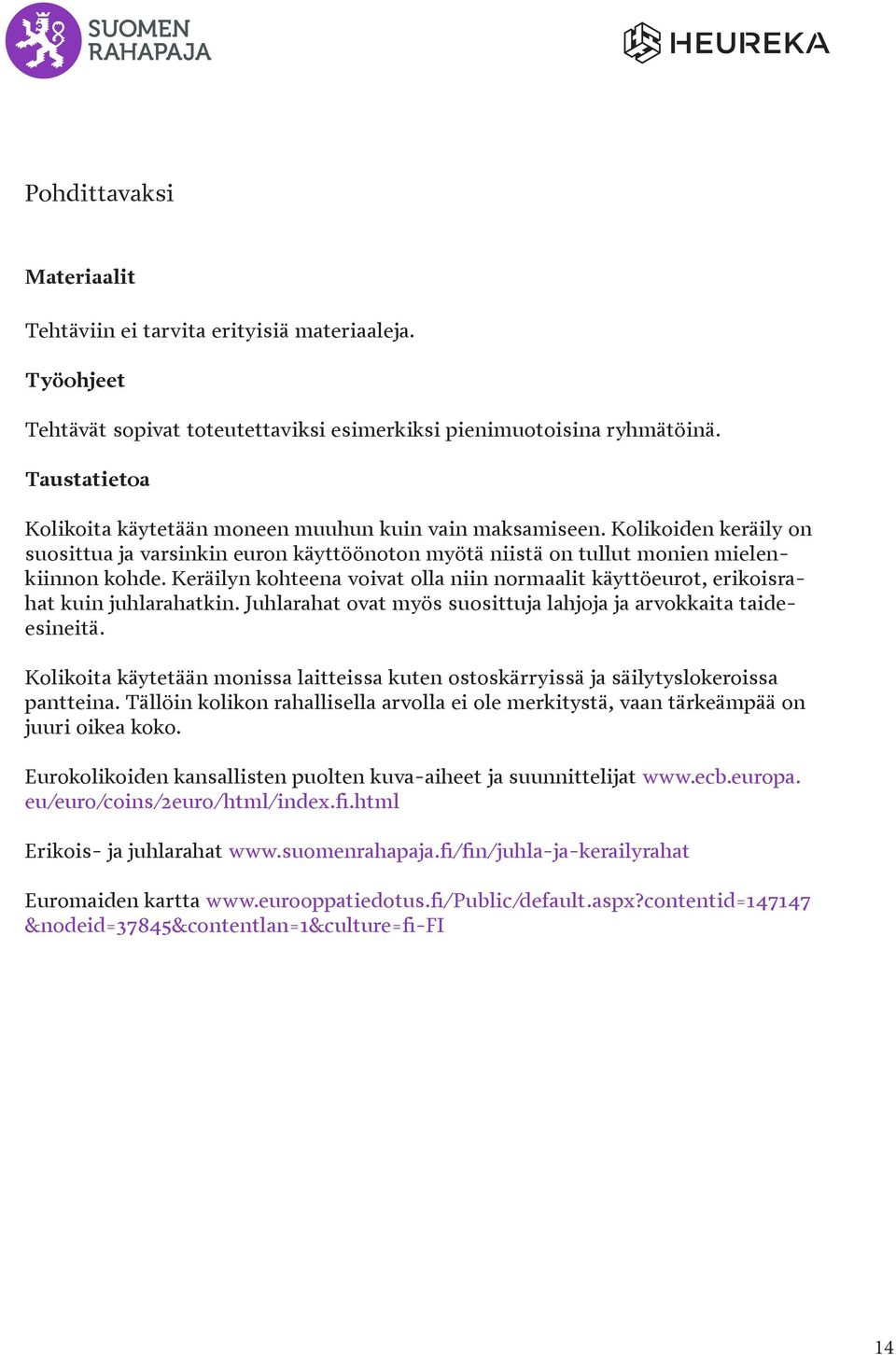 Keräilyn kohteena voivat olla niin normaalit käyttöeurot, erikoisrahat kuin juhlarahatkin. Juhlarahat ovat myös suosittuja lahjoja ja arvokkaita taideesineitä.