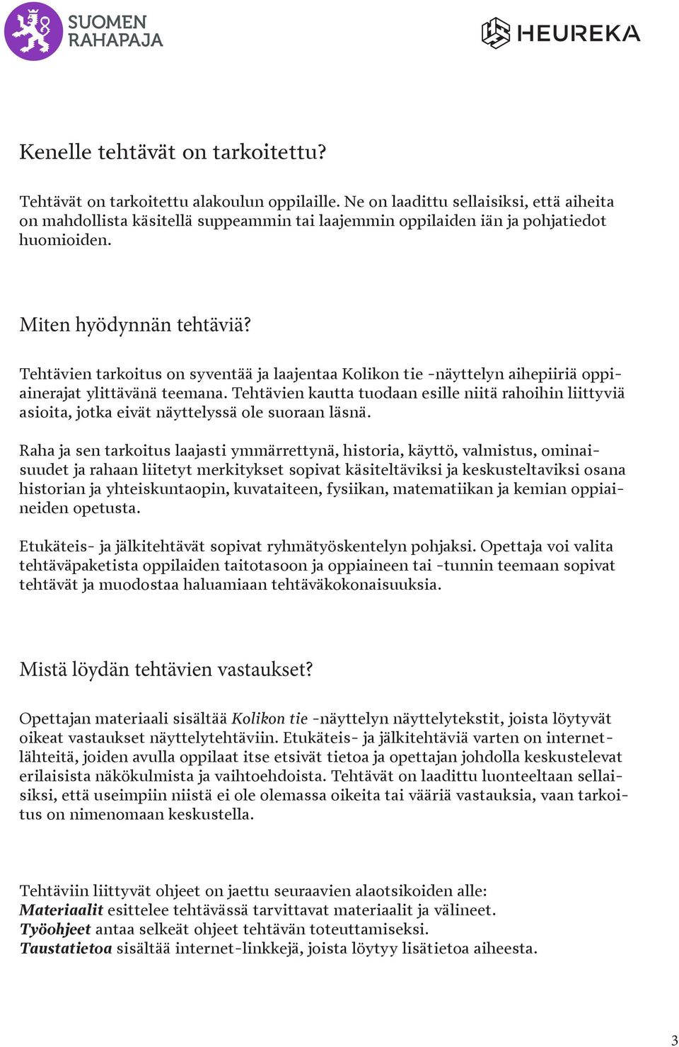 Tehtävien tarkoitus on syventää ja laajentaa Kolikon tie -näyttelyn aihepiiriä oppiainerajat ylittävänä teemana.
