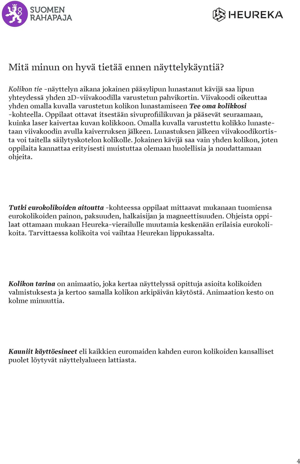Oppilaat ottavat itsestään sivuprofiilikuvan ja pääsevät seuraamaan, kuinka laser kaivertaa kuvan kolikkoon. Omalla kuvalla varustettu kolikko lunastetaan viivakoodin avulla kaiverruksen jälkeen.