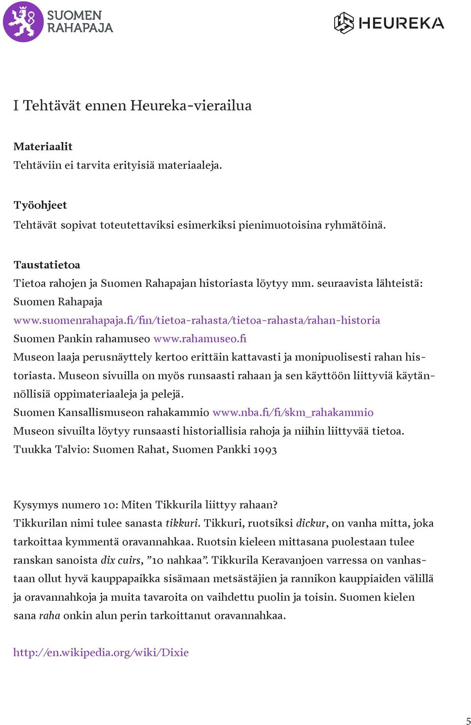rahamuseo.fi Museon laaja perusnäyttely kertoo erittäin kattavasti ja monipuolisesti rahan historiasta.