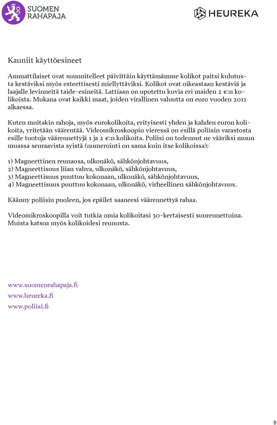 Mukana ovat kaikki maat, joiden virallinen valuutta on euro vuoden 2011 alkaessa. Kuten muitakin rahoja, myös eurokolikoita, erityisesti yhden ja kahden euron kolikoita, yritetään väärentää.