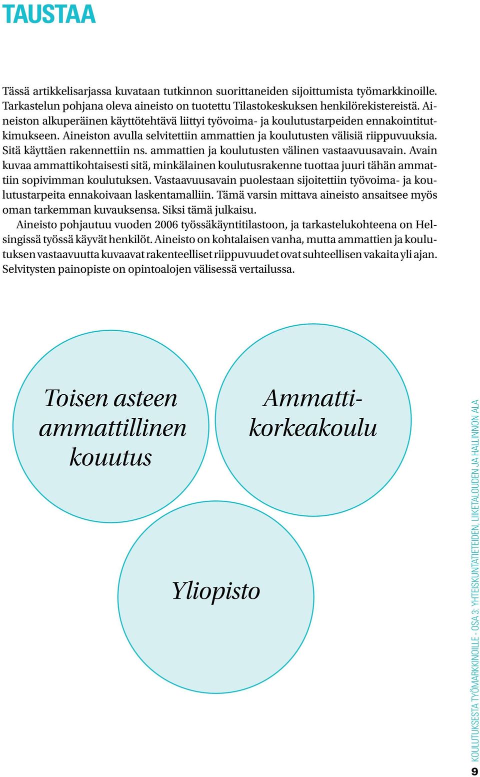 Sitä käyttäen rakennettiin ns. ammattien ja koulutusten välinen vastaavuusavain. Avain kuvaa ammattikohtaisesti sitä, minkälainen koulutusrakenne tuottaa juuri tähän ammattiin sopivimman koulutuksen.