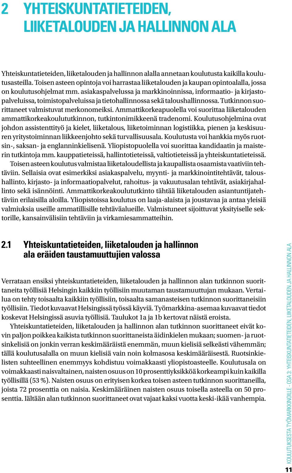 asiakaspalvelussa ja markkinoinnissa, informaatio- ja kirjastopalveluissa, toimistopalveluissa ja tietohallinnossa sekä taloushallinnossa. Tutkinnon suorittaneet valmistuvat merkonomeiksi.