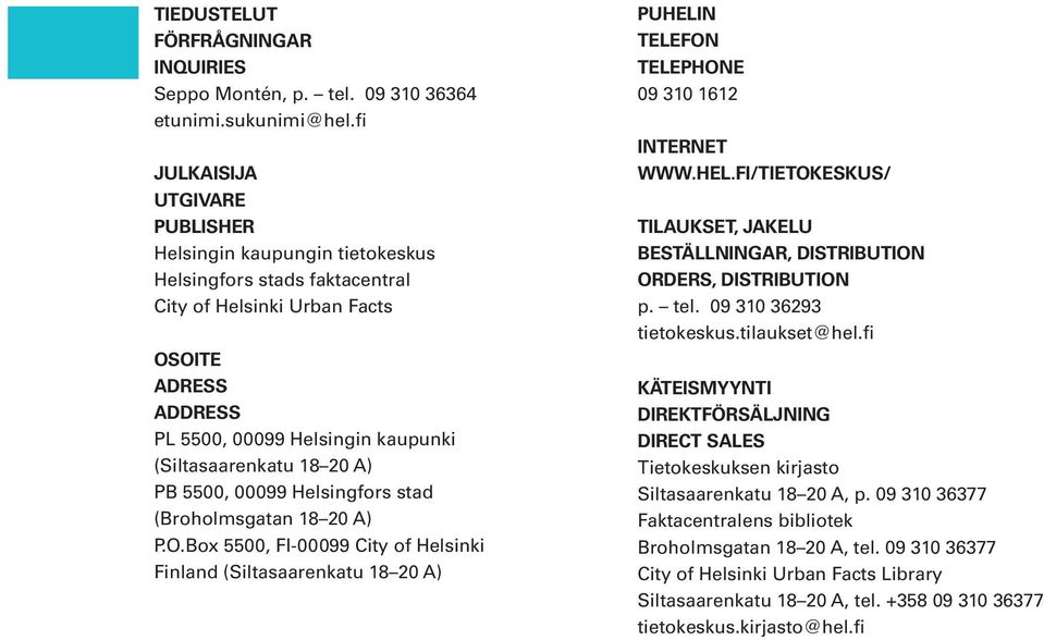 18 20 A) PB 5500, 00099 Helsingfors stad (Broholmsgatan 18 20 A) P.O.Box 5500, FI-00099 City of Helsinki Finland (Siltasaarenkatu 18 20 A) puheli