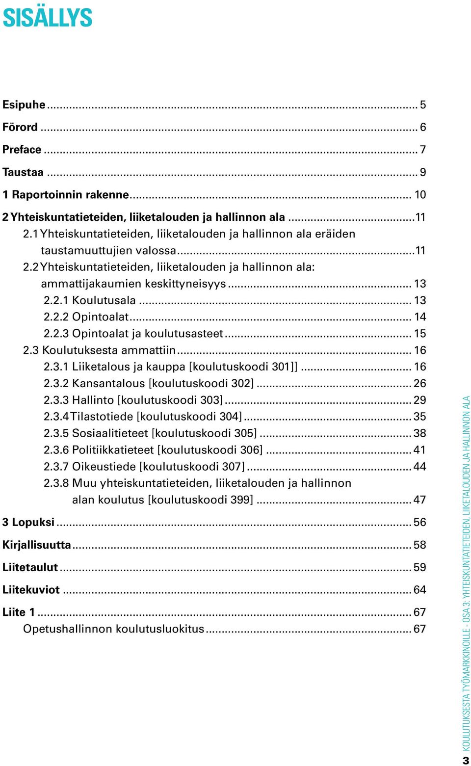 .. 13 2.2.2 Opintoalat... 14 2.2.3 Opintoalat ja koulutusasteet... 15 2.3 Koulutuksesta ammattiin... 16 2.3.1 Liiketalous ja kauppa [koulutuskoodi 301]]... 16 2.3.2 Kansantalous [koulutuskoodi 302].