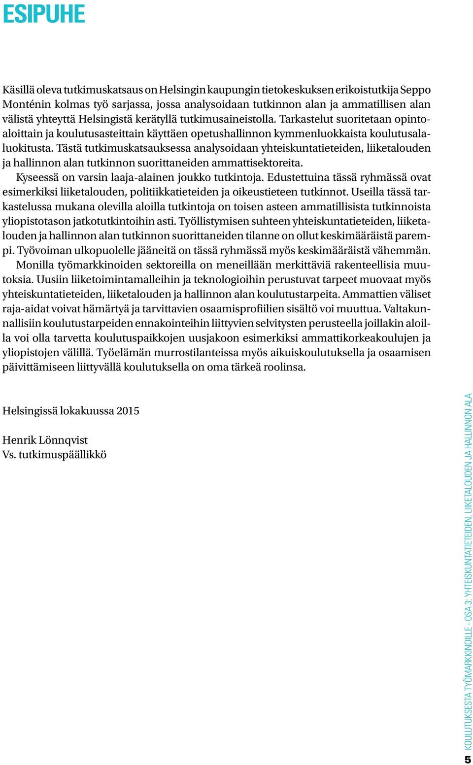 Tästä tutkimuskatsauksessa analysoidaan yhteiskuntatieteiden, liiketalouden ja hallinnon alan tutkinnon suorittaneiden ammattisektoreita. Kyseessä on varsin laaja-alainen joukko tutkintoja.