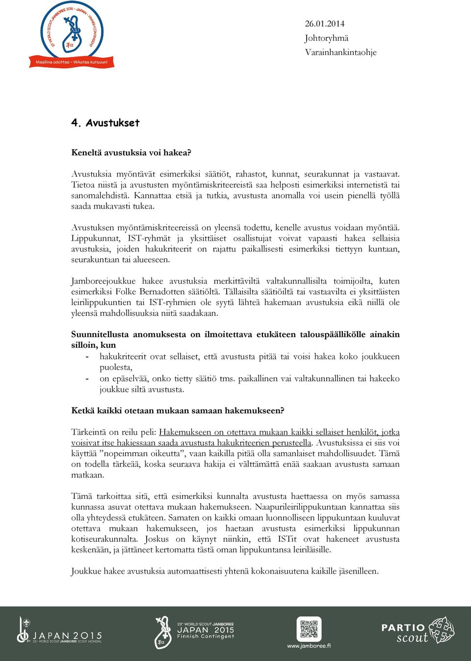 Kannattaa etsiä ja tutkia, avustusta anomalla voi usein pienellä työllä saada mukavasti tukea. Avustuksen myöntämiskriteereissä on yleensä todettu, kenelle avustus voidaan myöntää.