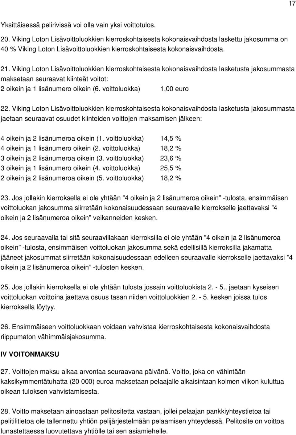 Viking Loton Lisävoittoluokkien kierroskohtaisesta kokonaisvaihdosta lasketusta jakosummasta maksetaan seuraavat kiinteät voitot: 2 oikein ja 1 lisänumero oikein (6. voittoluokka) 1,00 euro 22.