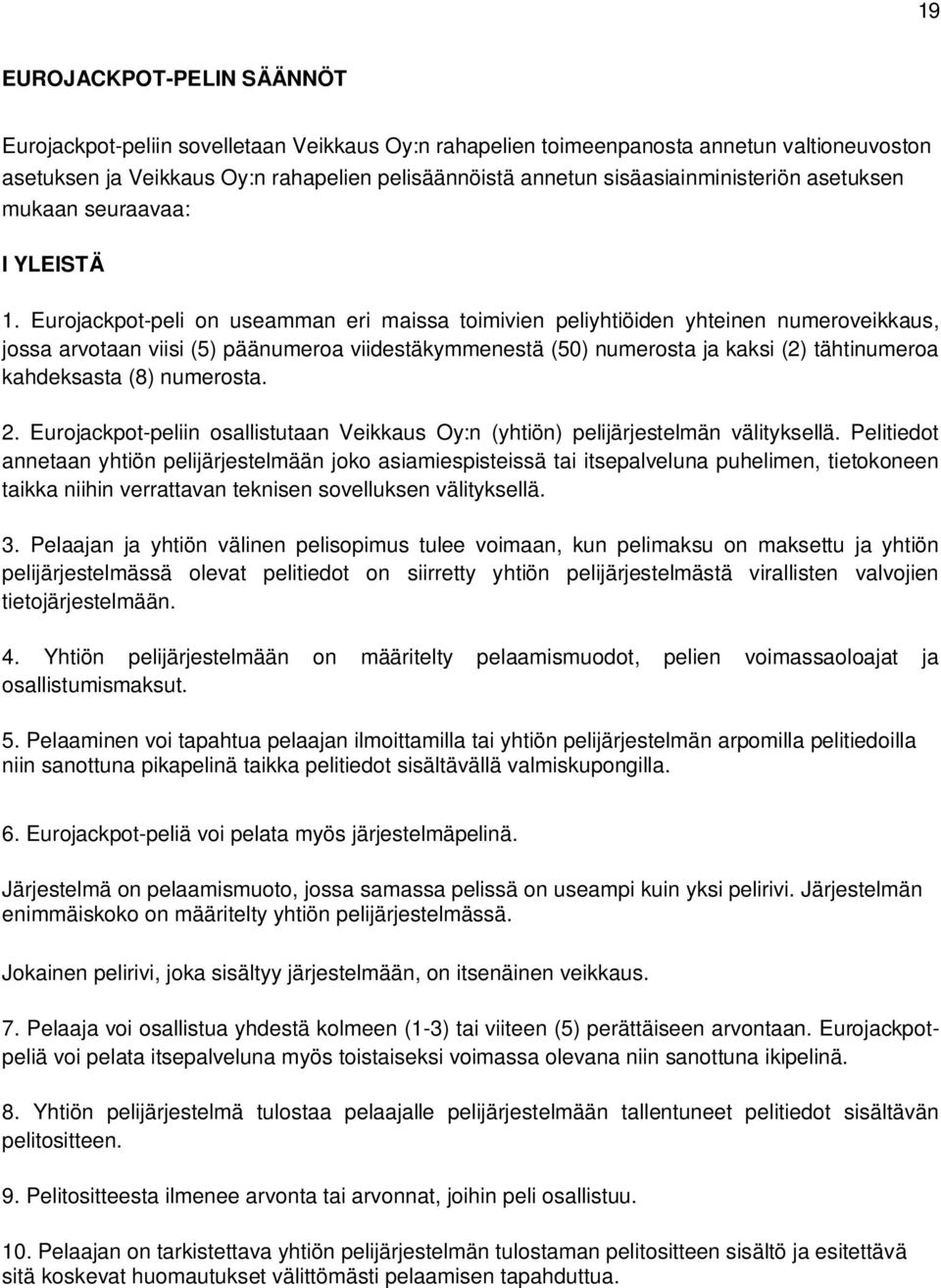 Eurojackpot-peli on useamman eri maissa toimivien peliyhtiöiden yhteinen numeroveikkaus, jossa arvotaan viisi (5) päänumeroa viidestäkymmenestä (50) numerosta ja kaksi (2) tähtinumeroa kahdeksasta