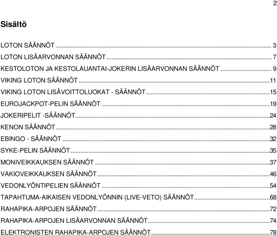 ..32 SYKE-PELIN SÄÄNNÖT...35 MONIVEIKKAUKSEN SÄÄNNÖT...37 VAKIOVEIKKAUKSEN SÄÄNNÖT...46 VEDONLYÖNTIPELIEN SÄÄNNÖT.