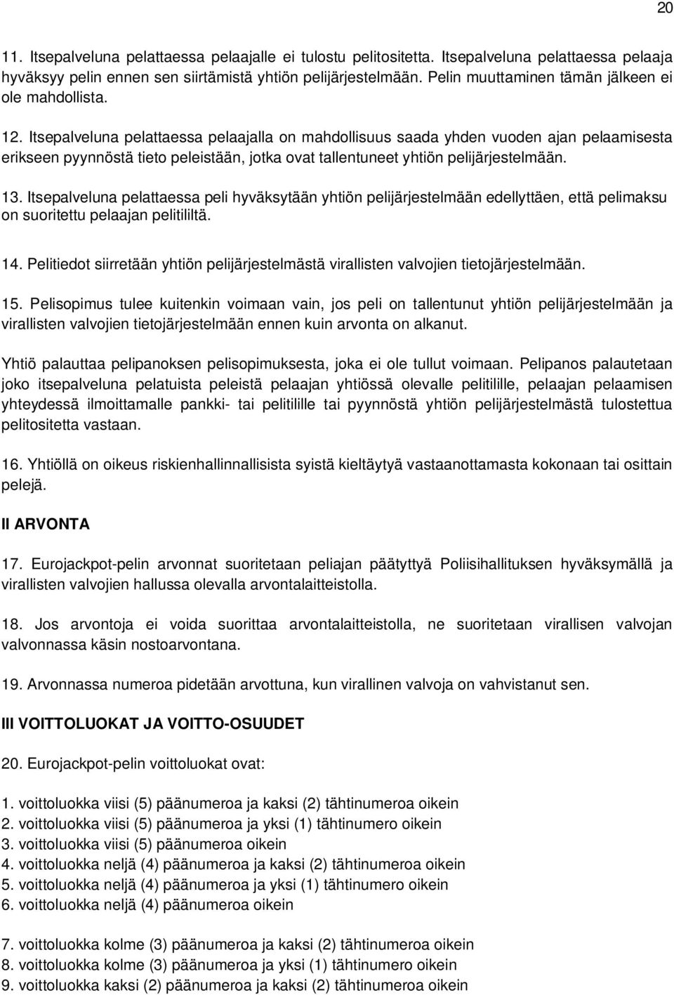 Itsepalveluna pelattaessa pelaajalla on mahdollisuus saada yhden vuoden ajan pelaamisesta erikseen pyynnöstä tieto peleistään, jotka ovat tallentuneet yhtiön pelijärjestelmään. 13.