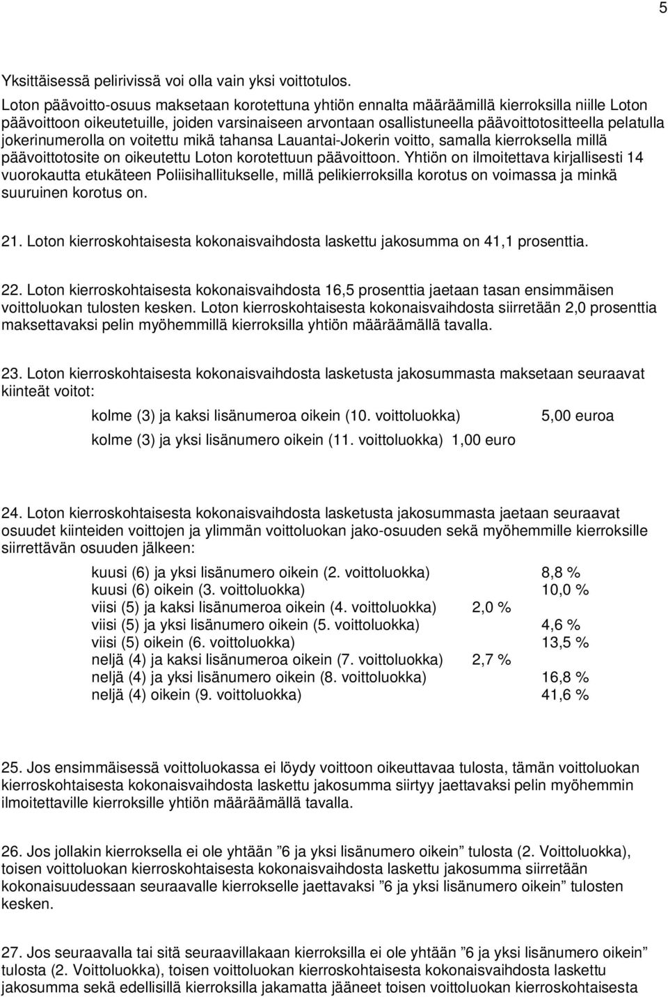 pelatulla jokerinumerolla on voitettu mikä tahansa Lauantai-Jokerin voitto, samalla kierroksella millä päävoittotosite on oikeutettu Loton korotettuun päävoittoon.