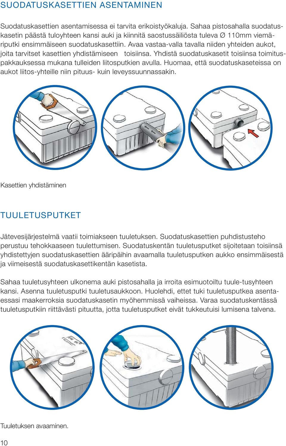 Avaa vastaa-valla tavalla niiden yhteiden aukot, joita tarvitset kasettien yhdistämiseen toisiinsa. Yhdistä suodatuskasetit toisiinsa toimituspakkauksessa mukana tulleiden liitosputkien avulla.