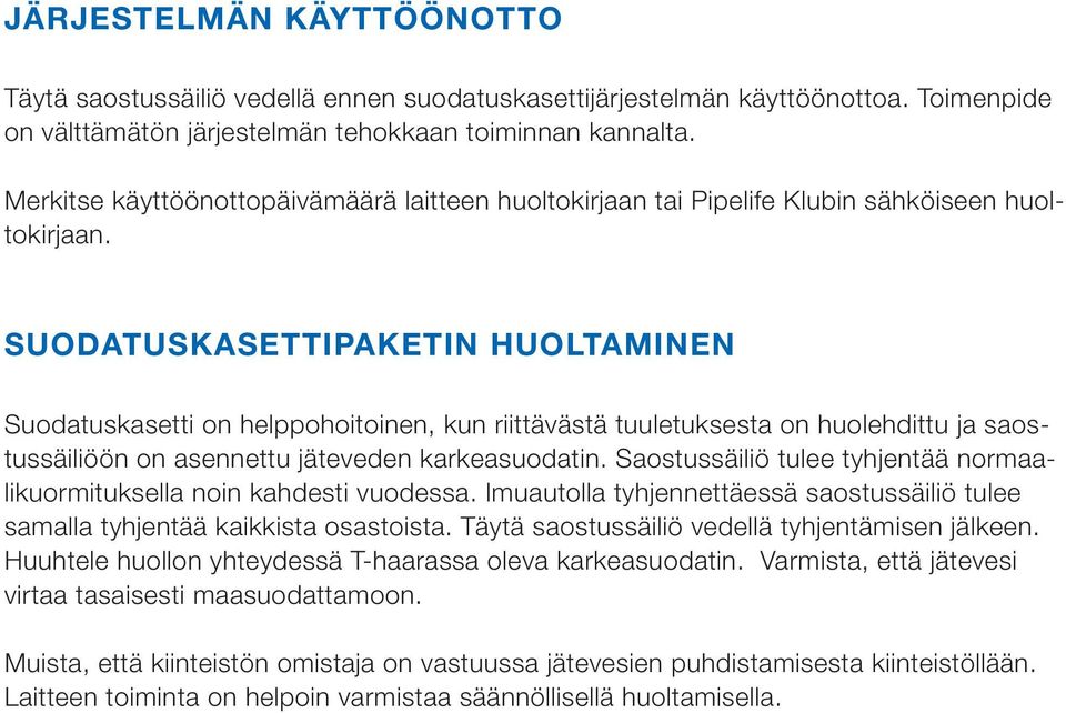 SUODATUSKASETTIPAKETIN HUOLTAMINEN Suodatuskasetti on helppohoitoinen, kun riittävästä tuuletuksesta on huolehdittu ja saostussäiliöön on asennettu jäteveden karkeasuodatin.