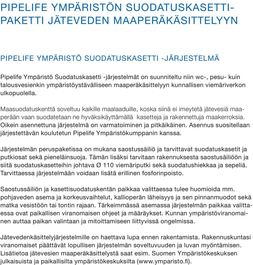Maasuodatuskenttä soveltuu kaikille maalaaduille, koska siinä ei imeytetä jätevesiä maaperään vaan suodatetaan ne hyväksikäyttämällä kasetteja ja rakennettuja maakerroksia.