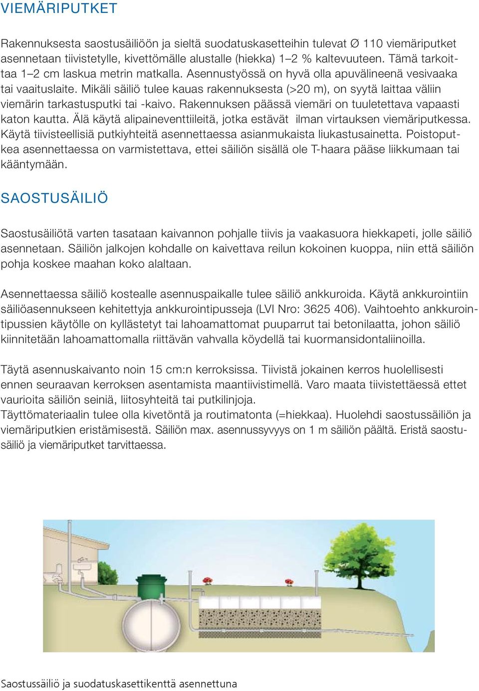 Mikäli säiliö tulee kauas rakennuksesta (>20 m), on syytä laittaa väliin viemärin tarkastusputki tai -kaivo. Rakennuksen päässä viemäri on tuuletettava vapaasti katon kautta.