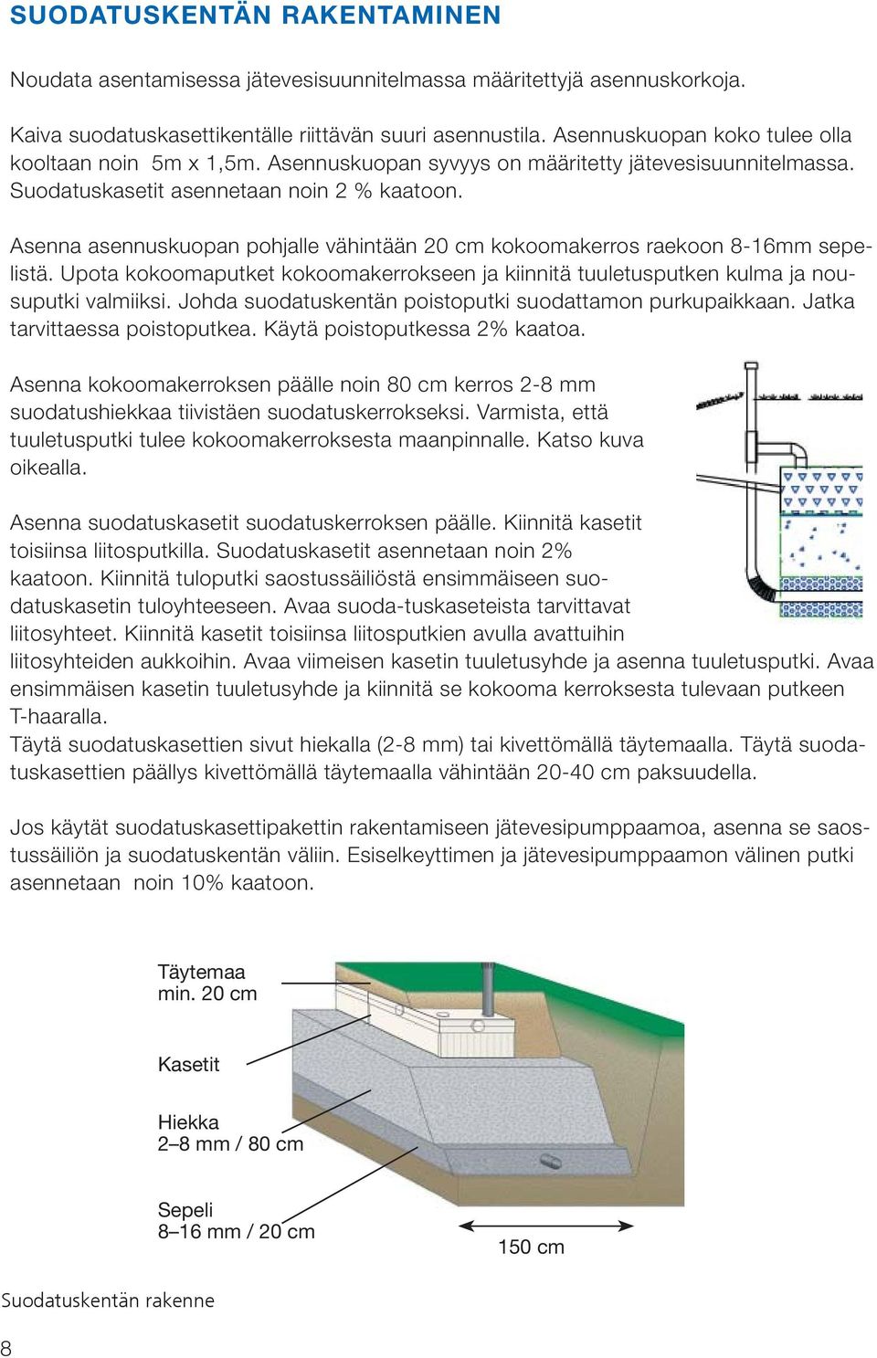 Asenna asennuskuopan pohjalle vähintään 20 cm kokoomakerros raekoon 8-16mm sepelistä. Upota kokoomaputket kokoomakerrokseen ja kiinnitä tuuletusputken kulma ja nousuputki valmiiksi.
