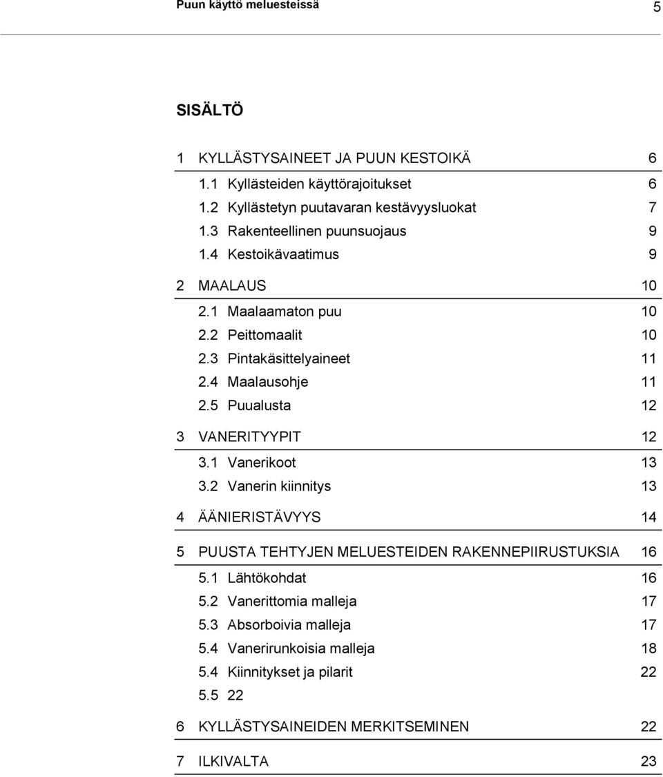 5 Puualusta 12 3 VANERITYYPIT 12 3.1 Vanerikoot 13 3.2 Vanerin kiinnitys 13 4 ÄÄNIERISTÄVYYS 14 5 PUUSTA TEHTYJEN MELUESTEIDEN RAKENNEPIIRUSTUKSIA 16 5.