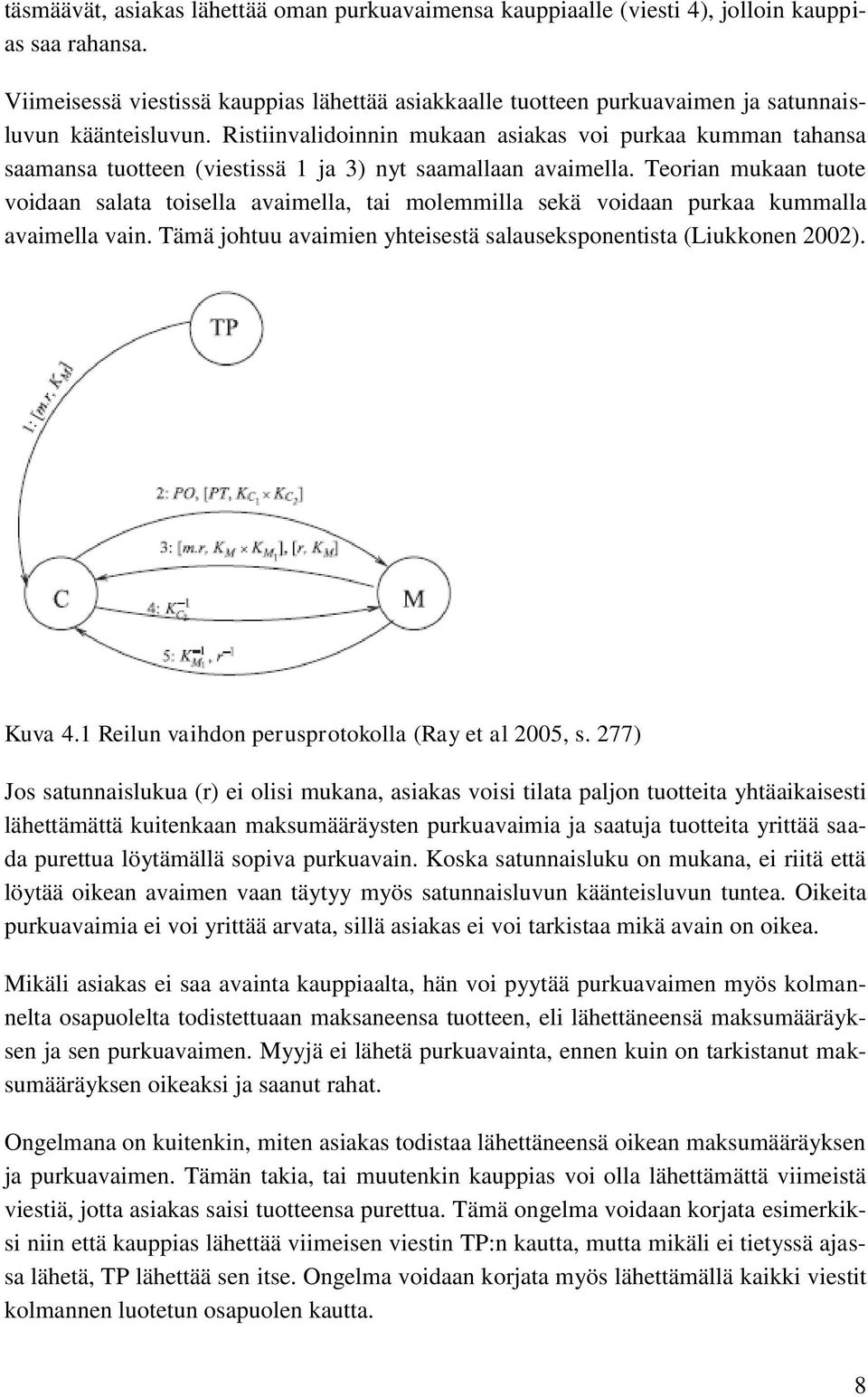 Ristiinvalidoinnin mukaan asiakas voi purkaa kumman tahansa saamansa tuotteen (viestissä 1 ja 3) nyt saamallaan avaimella.