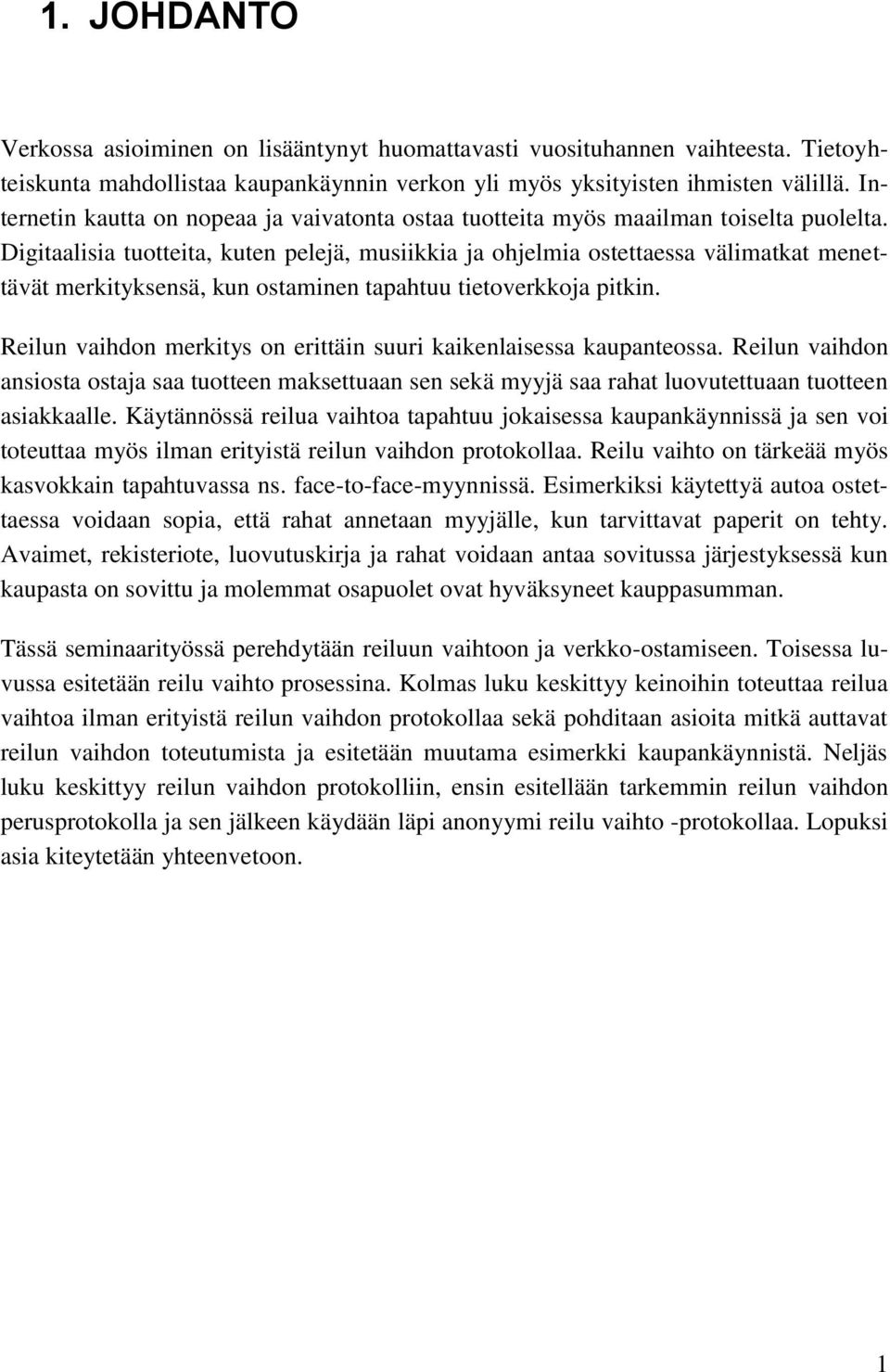 Digitaalisia tuotteita, kuten pelejä, musiikkia ja ohjelmia ostettaessa välimatkat menettävät merkityksensä, kun ostaminen tapahtuu tietoverkkoja pitkin.