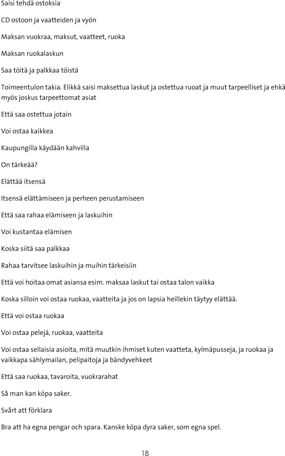 Elättää itsensä Itsensä elättämiseen ja perheen perustamiseen Että saa rahaa elämiseen ja laskuihin Voi kustantaa elämisen Koska siitä saa palkkaa Rahaa tarvitsee laskuihin ja muihin tärkeisiin Että