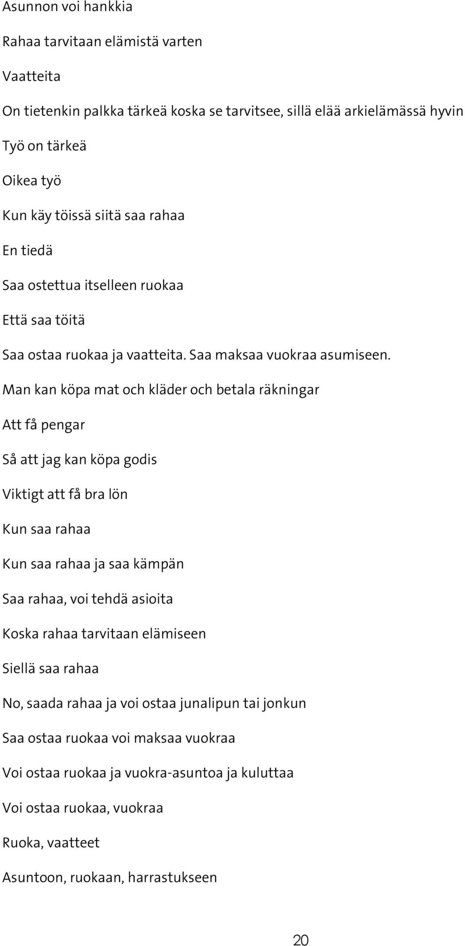 Man kan köpa mat och kläder och betala räkningar Att få pengar Så att jag kan köpa godis Viktigt att få bra lön Kun saa rahaa Kun saa rahaa ja saa kämpän Saa rahaa, voi tehdä asioita