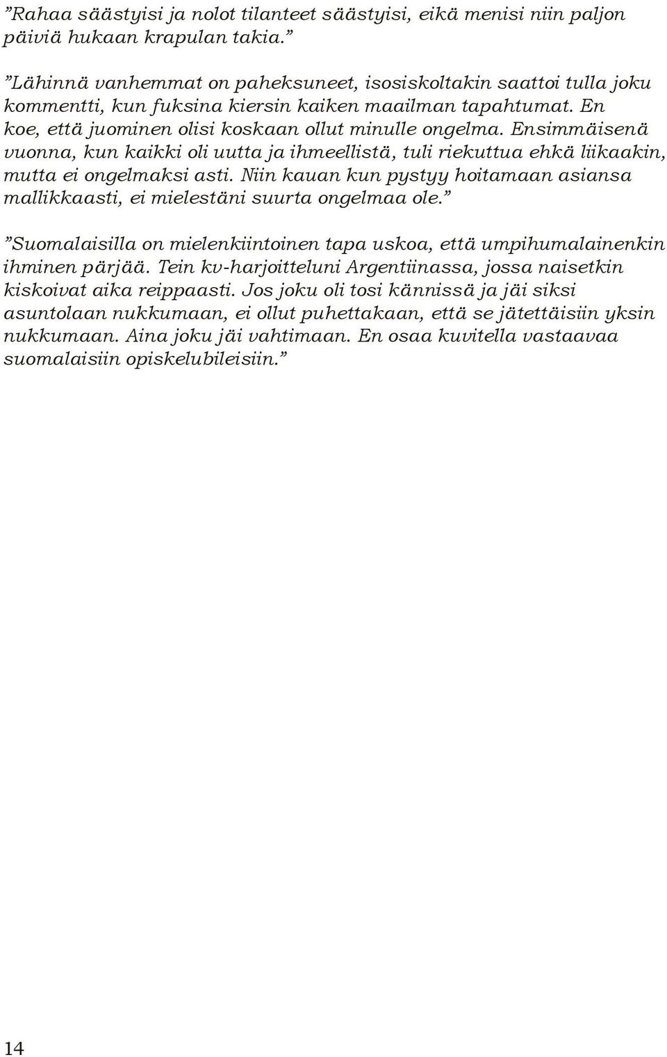 Ensimmäisenä vuonna, kun kaikki oli uutta ja ihmeellistä, tuli riekuttua ehkä liikaakin, mutta ei ongelmaksi asti.