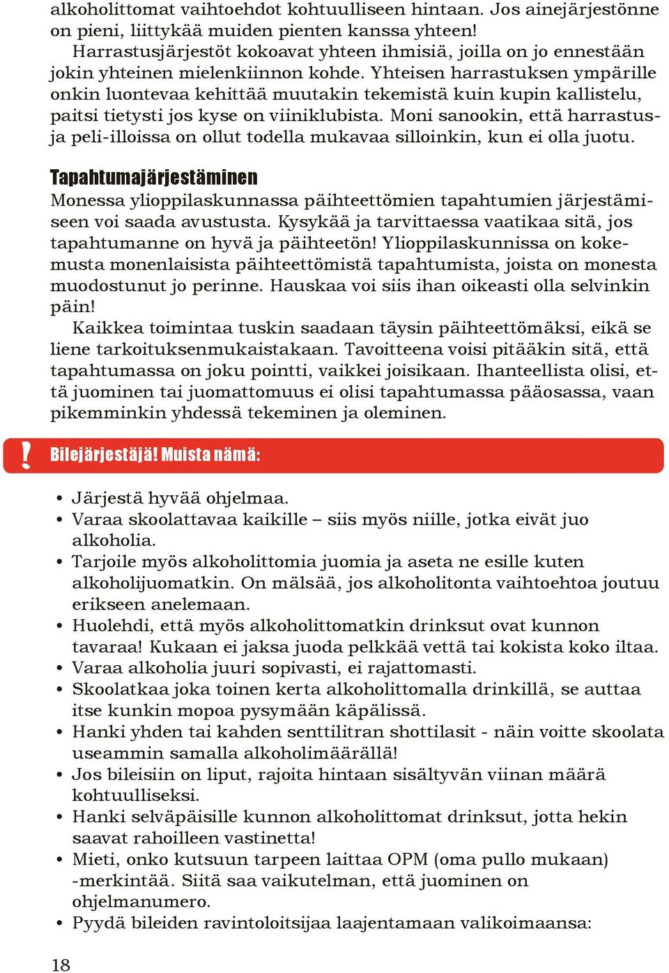 Yhteisen harrastuksen ympärille onkin luontevaa kehittää muutakin tekemistä kuin kupin kallistelu, paitsi tietysti jos kyse on viiniklubista.