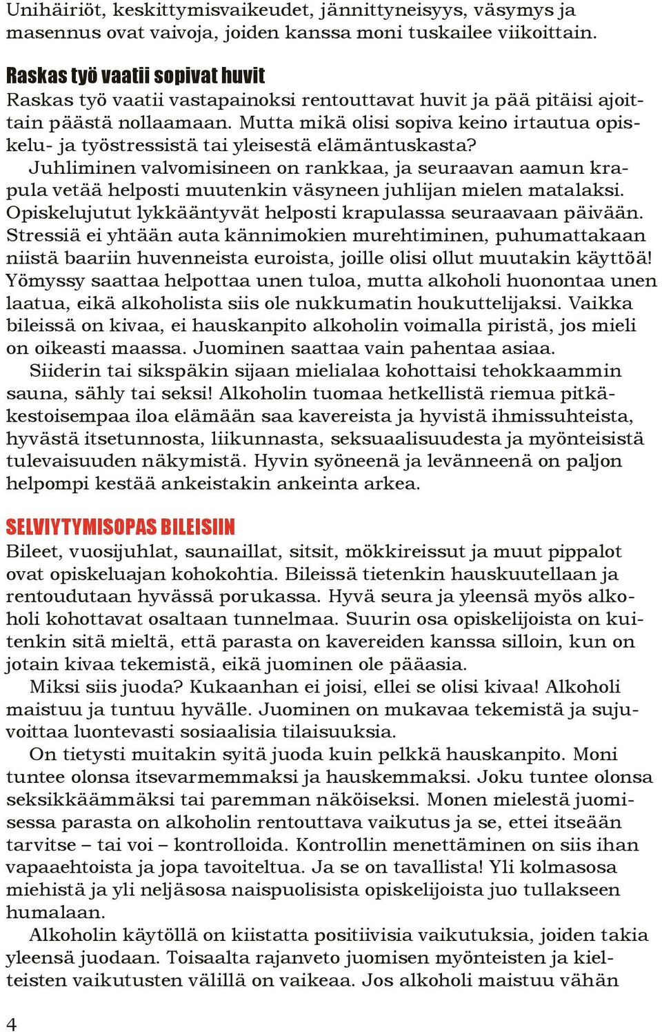 Mutta mikä olisi sopiva keino irtautua opiskelu- ja työstressistä tai yleisestä elämäntuskasta?