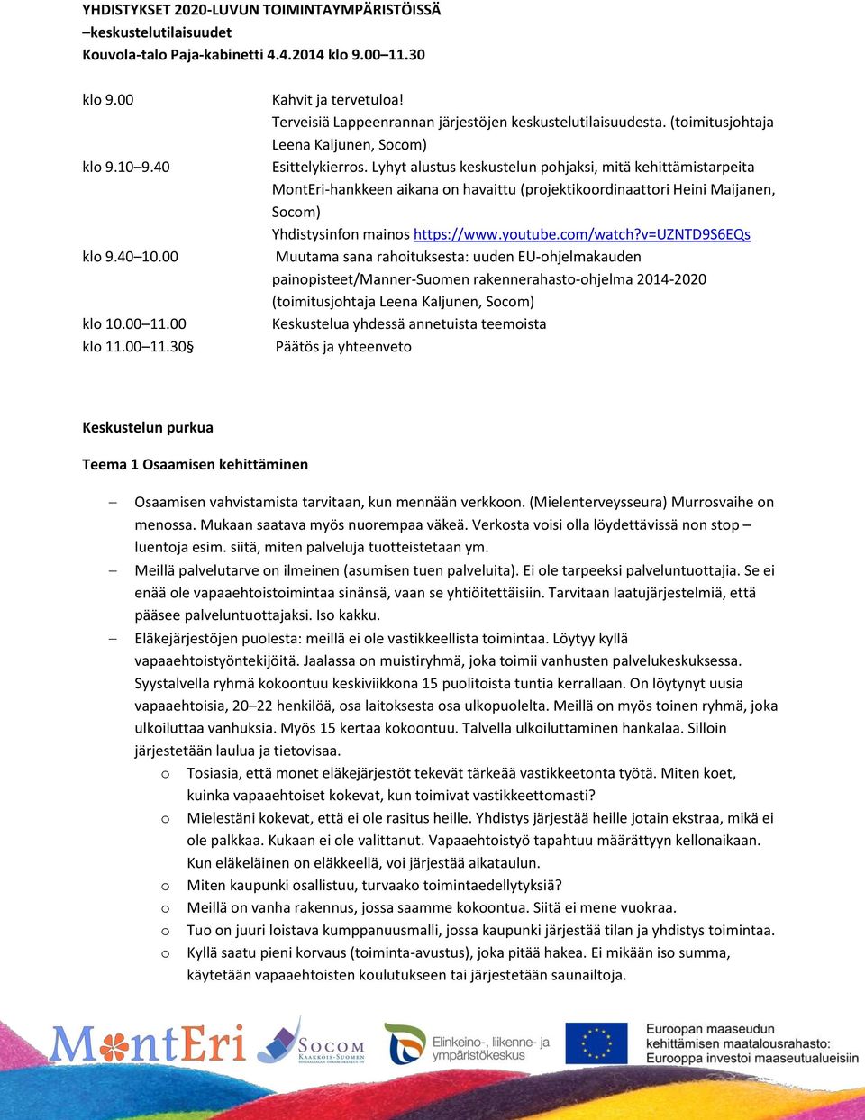 Lyhyt alustus keskustelun pohjaksi, mitä kehittämistarpeita MontEri-hankkeen aikana on havaittu (projektikoordinaattori Heini Maijanen, Socom) Yhdistysinfon mainos https://www.youtube.com/watch?