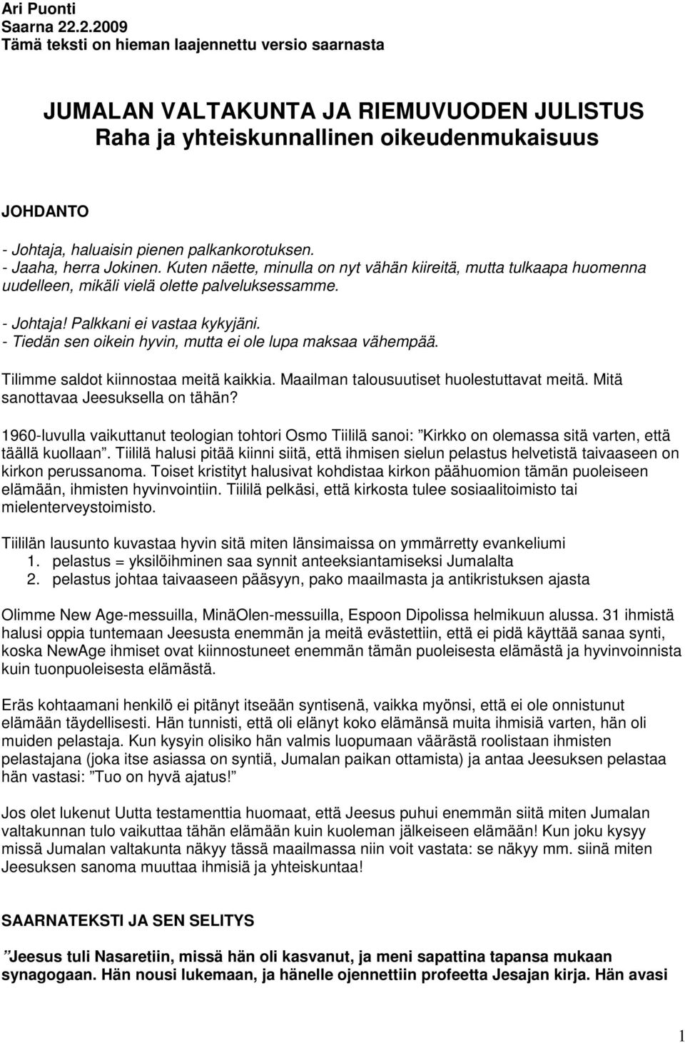 - Jaaha, herra Jokinen. Kuten näette, minulla on nyt vähän kiireitä, mutta tulkaapa huomenna uudelleen, mikäli vielä olette palveluksessamme. - Johtaja! Palkkani ei vastaa kykyjäni.