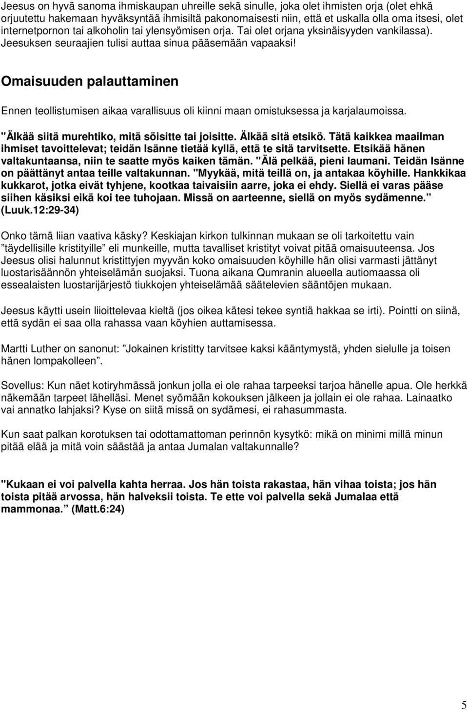 Omaisuuden palauttaminen Ennen teollistumisen aikaa varallisuus oli kiinni maan omistuksessa ja karjalaumoissa. "Älkää siitä murehtiko, mitä söisitte tai joisitte. Älkää sitä etsikö.