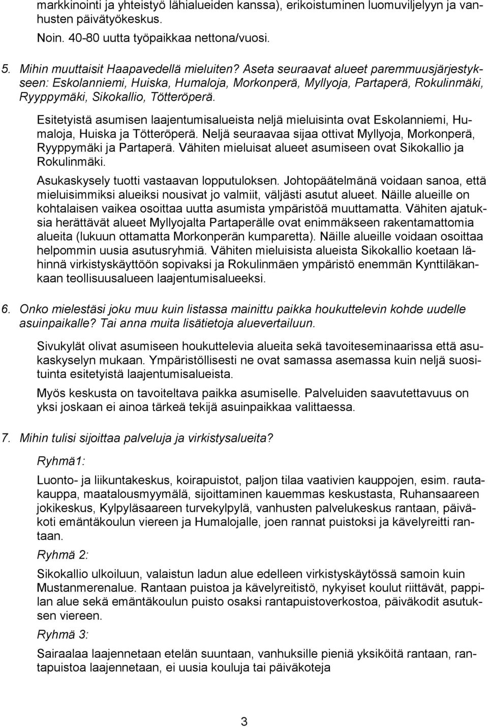 Esitetyistä asumisen laajentumisalueista neljä mieluisinta ovat Eskolanniemi, Humaloja, Huiska ja Tötteröperä. Neljä seuraavaa sijaa ottivat Myllyoja, Morkonperä, Ryyppymäki ja Partaperä.