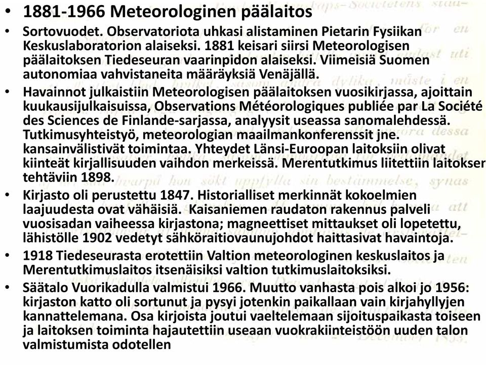 Havainnot julkaistiin Meteorologisen päälaitoksen vuosikirjassa, ajoittain kuukausijulkaisuissa, Observations Météorologiques publiée par La Société des Sciences de Finlande sarjassa, analyysit