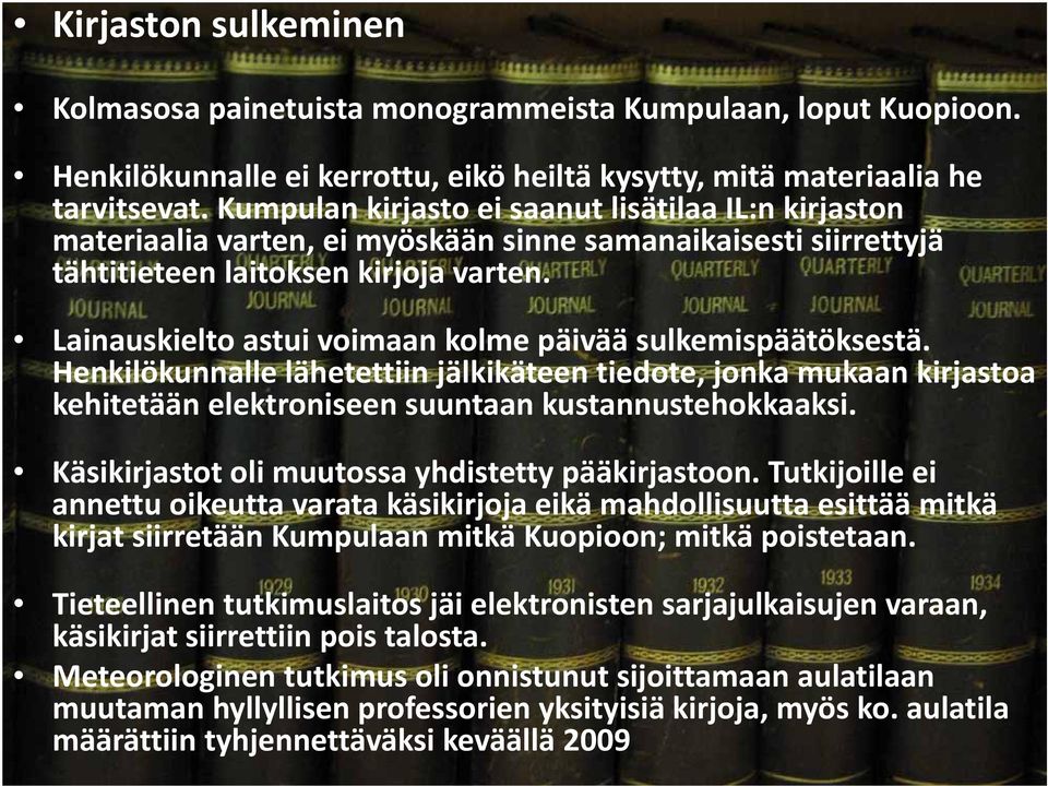 Lainauskielto astui voimaan kolme päivää sulkemispäätöksestä. Henkilökunnalle lähetettiin jälkikäteen tiedote, jonka mukaan kirjastoa kehitetään elektroniseen suuntaan kustannustehokkaaksi.