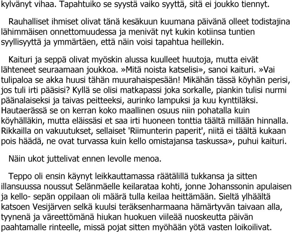 heillekin. Kaituri ja seppä olivat myöskin alussa kuulleet huutoja, mutta eivät lähteneet seuraamaan joukkoa.»mitä noista katselisi», sanoi kaituri.»vai tulipaloa se akka huusi tähän muurahaispesään!