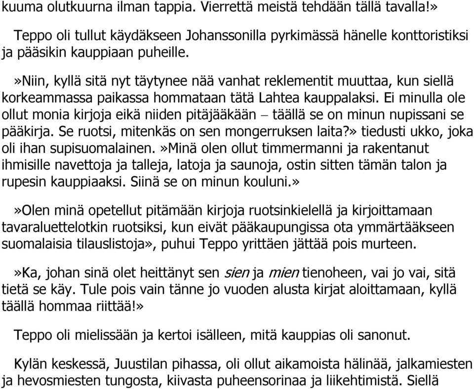 Ei minulla ole ollut monia kirjoja eikä niiden pitäjääkään täällä se on minun nupissani se pääkirja. Se ruotsi, mitenkäs on sen mongerruksen laita?» tiedusti ukko, joka oli ihan supisuomalainen.