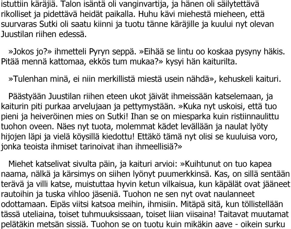 »eihää se lintu oo koskaa pysyny häkis. Pitää mennä kattomaa, ekkös tum mukaa?» kysyi hän kaiturilta.»tulenhan minä, ei niin merkillistä miestä usein nähdä», kehuskeli kaituri.