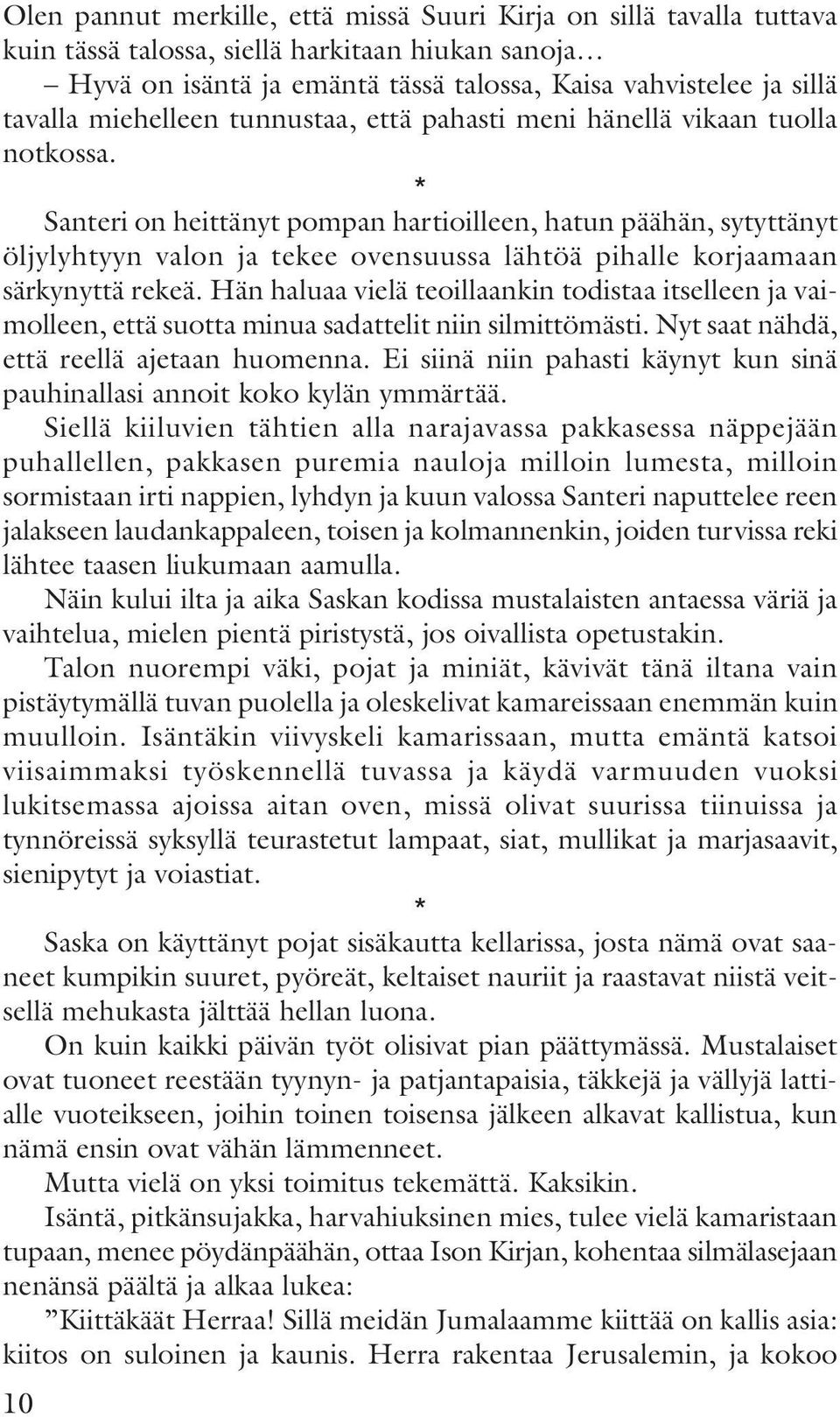 * Santeri on heittänyt pompan hartioilleen, hatun päähän, sytyttänyt öljylyhtyyn valon ja tekee ovensuussa lähtöä pihalle korjaamaan särkynyttä rekeä.