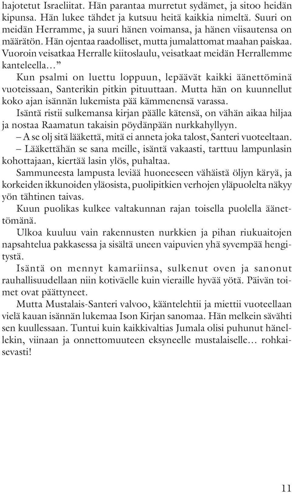 Vuoroin veisatkaa Herralle kiitoslaulu, veisatkaat meidän Herrallemme kanteleella Kun psalmi on luettu loppuun, lepäävät kaikki äänettöminä vuoteissaan, Santerikin pitkin pituuttaan.