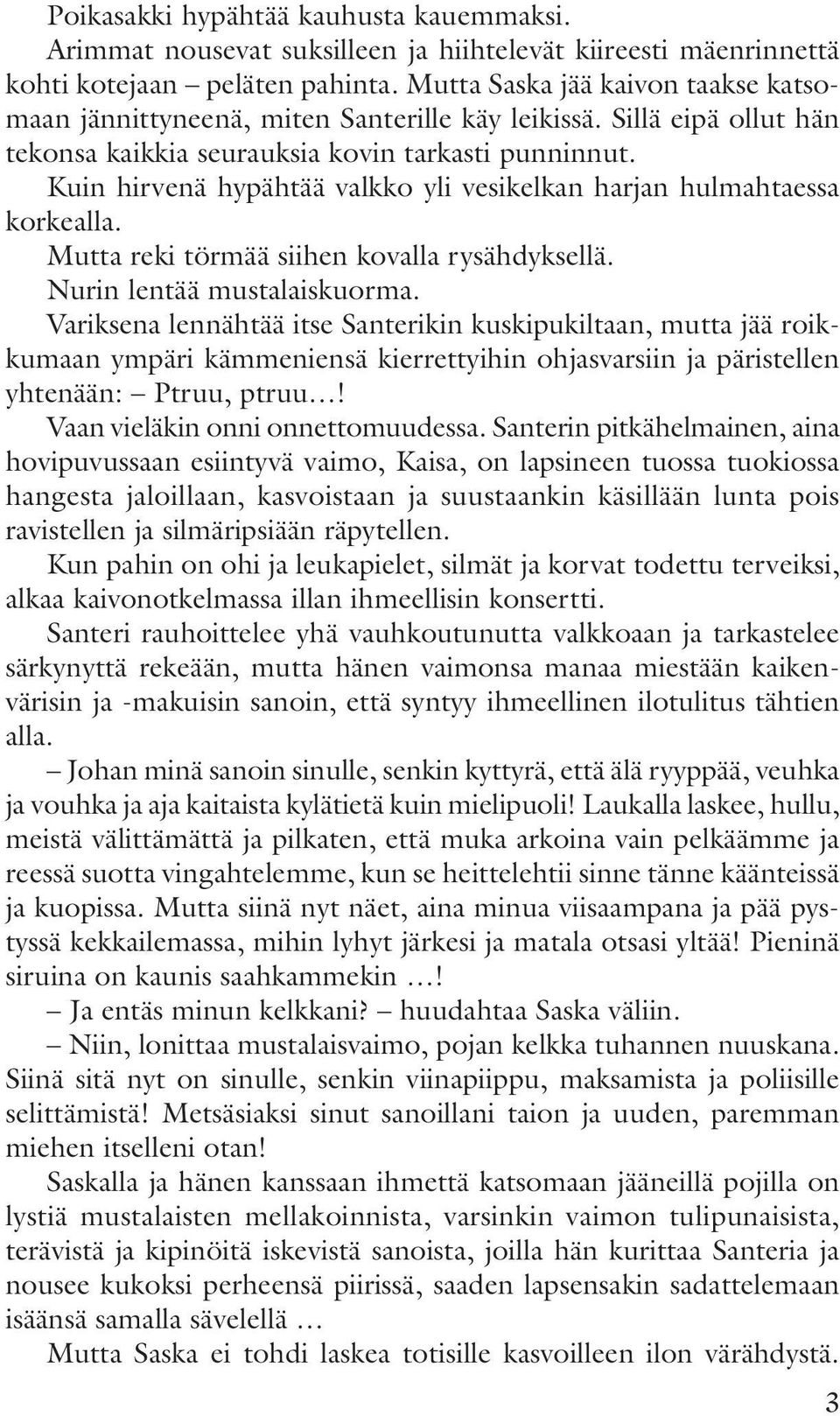 Kuin hirvenä hypähtää valkko yli vesikelkan harjan hulmahtaessa korkealla. Mutta reki törmää siihen kovalla rysähdyksellä. Nurin lentää mustalaiskuorma.