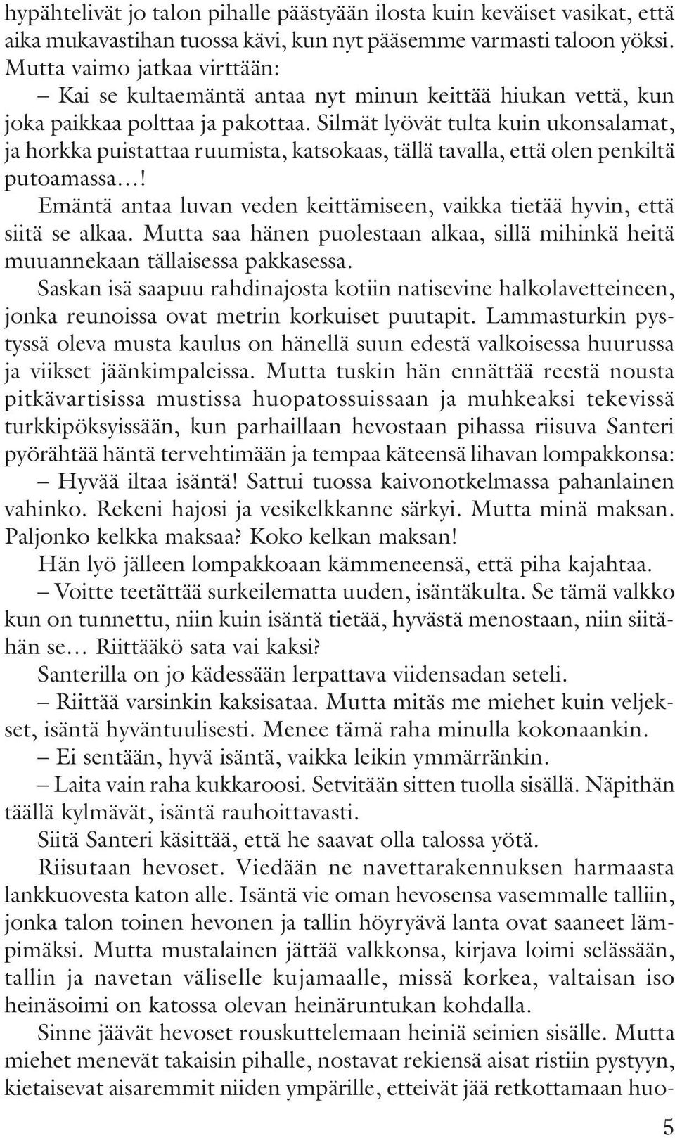 Silmät lyövät tulta kuin ukonsalamat, ja horkka puistattaa ruumista, katsokaas, tällä tavalla, että olen penkiltä putoamassa!